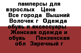 памперсы для взрослых › Цена ­ 900 - Все города, Вышний Волочек г. Одежда, обувь и аксессуары » Женская одежда и обувь   . Пензенская обл.,Заречный г.